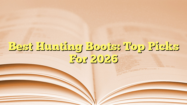 Best Hunting Boots: Top Picks For 2026