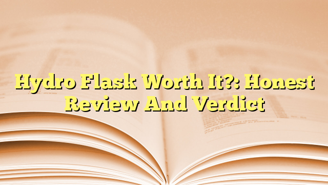 Hydro Flask Worth It?: Honest Review And Verdict