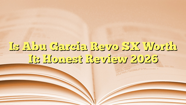 Is Abu Garcia Revo SX Worth It: Honest Review 2026