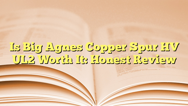 Is Big Agnes Copper Spur HV UL2 Worth It: Honest Review