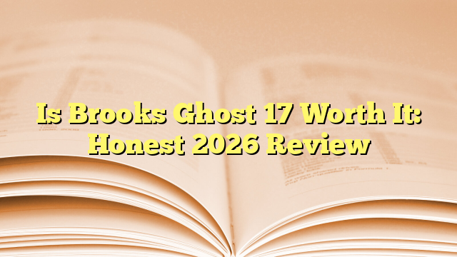 Is Brooks Ghost 17 Worth It: Honest 2026 Review