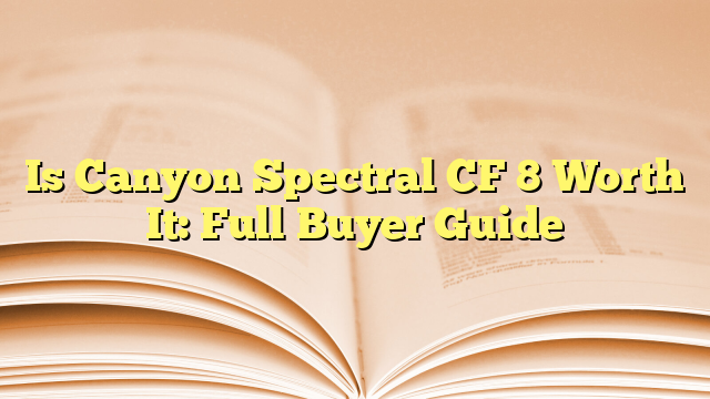 Is Canyon Spectral CF 8 Worth It: Full Buyer Guide