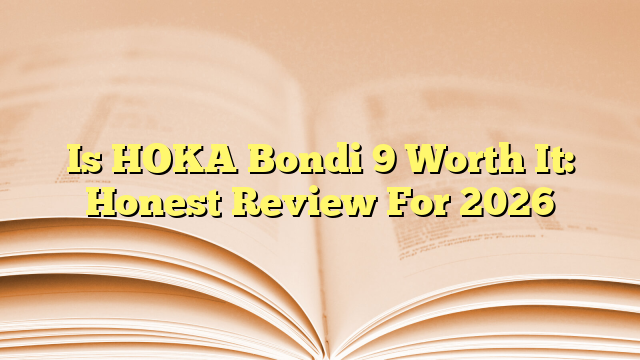 Is HOKA Bondi 9 Worth It: Honest Review For 2026