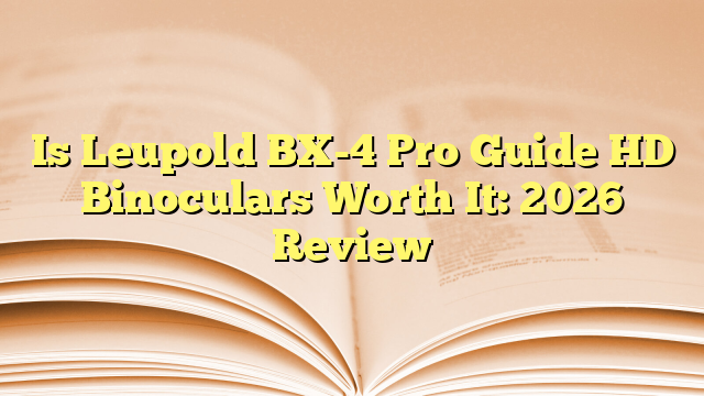 Is Leupold BX-4 Pro Guide HD Binoculars Worth It: 2026 Review