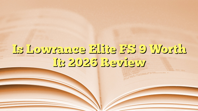 Is Lowrance Elite FS 9 Worth It: 2026 Review