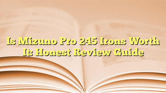 Is Mizuno Pro 245 Irons Worth It: Honest Review Guide