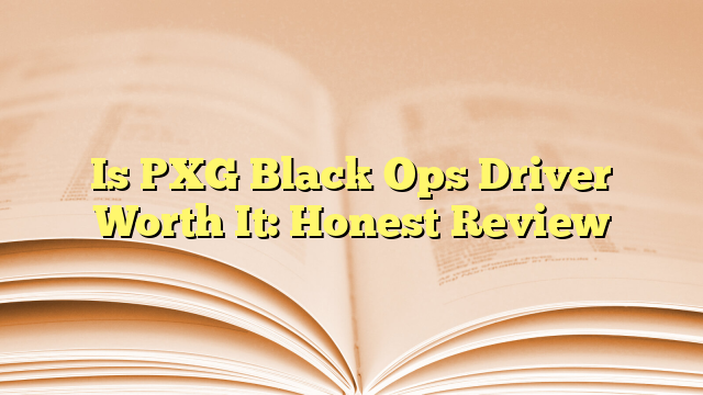 Is PXG Black Ops Driver Worth It: Honest Review