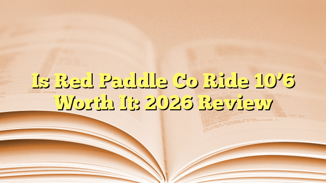 Is Red Paddle Co Ride 10’6 Worth It: 2026 Review
