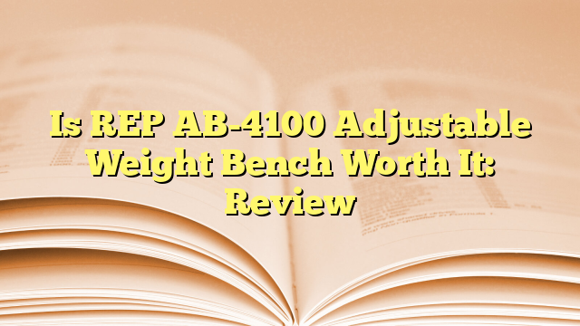 Is REP AB-4100 Adjustable Weight Bench Worth It: Review