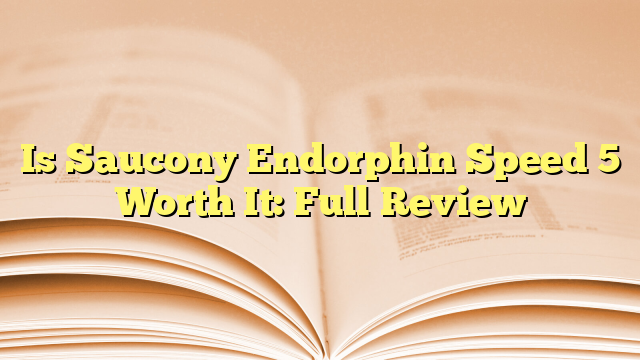 Is Saucony Endorphin Speed 5 Worth It: Full Review