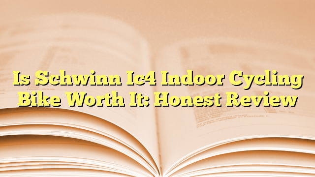 Is Schwinn Ic4 Indoor Cycling Bike Worth It: Honest Review