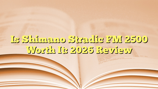 Is Shimano Stradic FM 2500 Worth It: 2026 Review